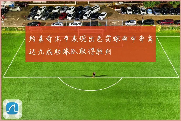 约基奇末节表现出色罚球命中率高达九成助球队取得胜利